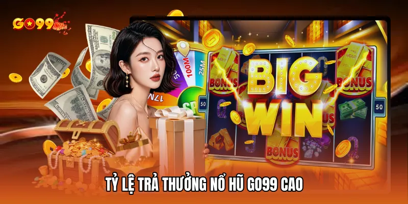 Tỷ lệ trả thưởng Nổ hũ GO99 cao